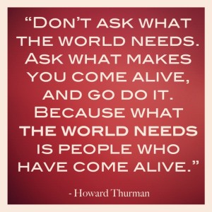what-the-world-needs-is-people-who-have-come-alive-quote
